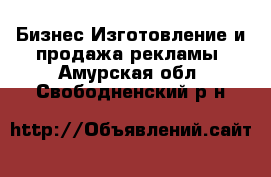 Бизнес Изготовление и продажа рекламы. Амурская обл.,Свободненский р-н